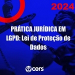 Prática em LGPD Lei Geral de Proteção de Dados (CERS 2024)